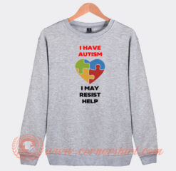 I-Have-Autism-I-May-Resist-Help-Sweatshirt-On-Sale