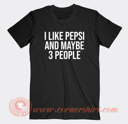 I-Like-Pepsi-And-Maybe-3-People-T-shirt-On-Sale