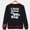 I-Only-Listen-To-90s-Rap-Sweatshirt-On-Sale