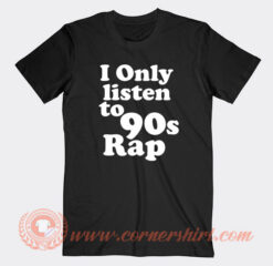I-Only-Listen-To-90s-Rap-T-Shirt-On-Sale