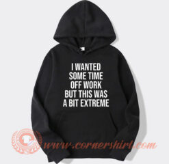 I Wanted Some Time Off Work Hoodie On Sale