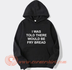 I Was Told There Would Be Fry Bread Hoodie On Sale