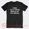 I-Was-Told-There-Would-Be-Fry-Bread-T-Shirt-On-Sale
