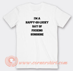 I’m-A-Happy-Go-Lucky-Ray-Of-Fucking-Sunshine-T-Shirt-On-Sale