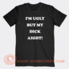 I’m-Ugly-But-My-Dick-Aight-T-Shirt-On-Sale