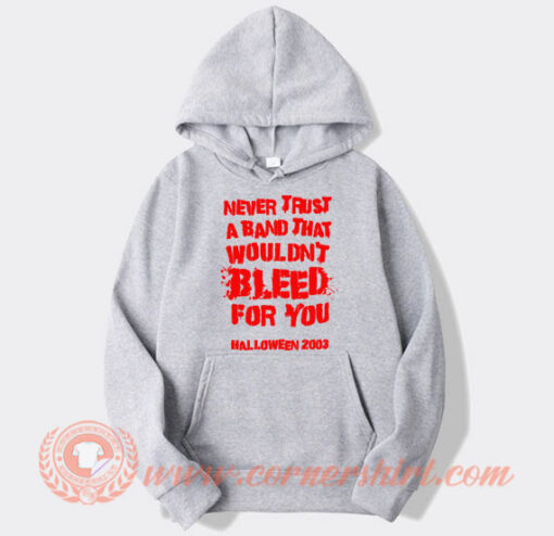 Never Trust A Band That Wouldn't Bleed For You Hoodie On Sale