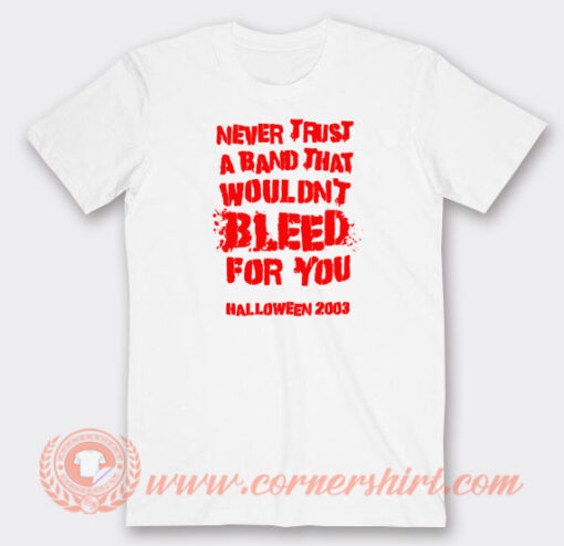 Never-Trust-A-Band-That-Wouldn't-Bleed-For-You-T-shirt-On-Sale