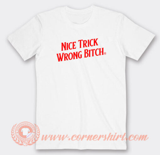 Nice-Trick-Wrong-Bitch-T-shirt-On-Sale