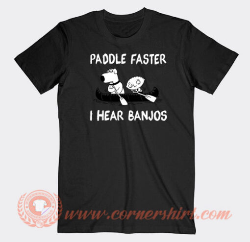 Paddle-Faster-I-Hear-Banjos-Family-Guy-T-shirt-On-Sale