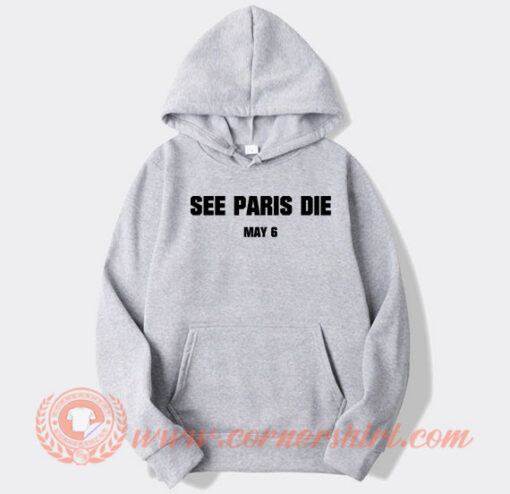 See Paris Die May 6 Hoodie On Sale