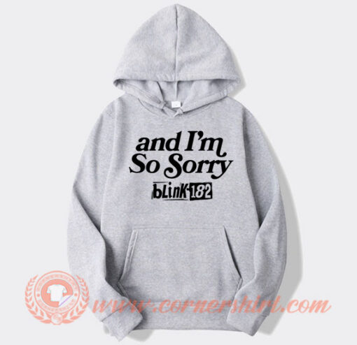 Where Are You and I'm So Sorry Blink 182 Hoodie On Sale