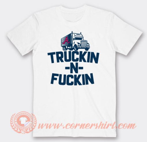Atlanta Braves Truckin N Fuckin T-Shirt On Sale
