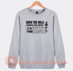 Born Too Walk Forced Too Drive Sweatshirt On Sale