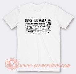 Born Too Walk Forced Too Drive T-Shirt On Sale
