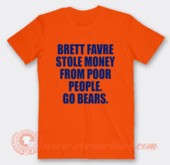 Brett Favre Stole Money From Poor People T-Shirt On Sale