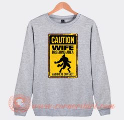Caution Wife Breeding Area Sweatshirt On Sale
