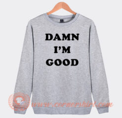 Dale Earnhardt Damn I'm Good Sweatshirt On Sale