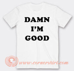 Dale Earnhardt Damn I'm Good T-Shirt On Sale