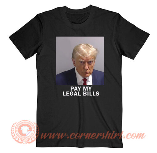Donald Trump Pay My Legal Bills T-Shirt On Sale
