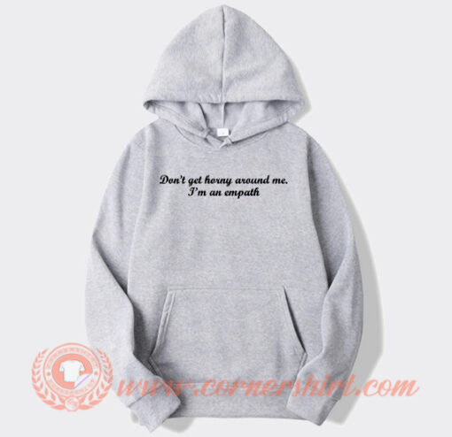 Don’t Get Horny Around Me I’m An Empath Hoodie On Sale