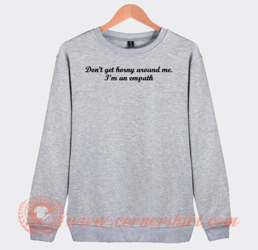 Don’t Get Horny Around Me I’m An Empath Sweatshirt On Sale
