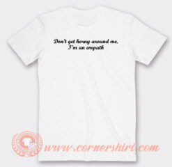 Don’t Get Horny Around Me I’m An Empath T-Shirt On Sale