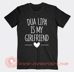 Dua Lipa Is My Girlfriend T-Shirt On Sale