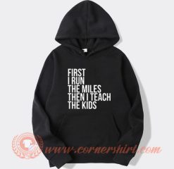 First I Run The Miles Then I Teach Hoodie On Sale