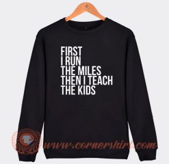 First I Run The Miles Then I Teach Sweatshirt On Sale