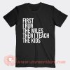 First I Run The Miles Then I Teach T-Shirt On Sale