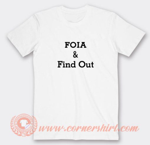 Foia and Find Out T-Shirt