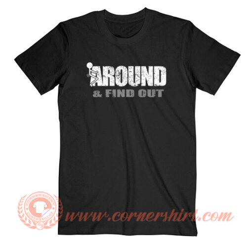 Fuck Around And Find Out T-Shirt On Sale