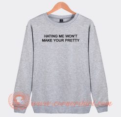 Hating Me Won't Make Your Pretty Sweatshirt On Sale
