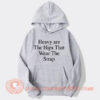 Heavy are The Hips That Wear The Strap Hoodie On Sale