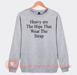 Heavy are The Hips That Wear The Strap Sweatshirt On Sale