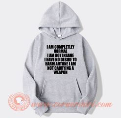 I Am Completley Normal I Am Not Insane I Have No Desire Hoodie On Sale
