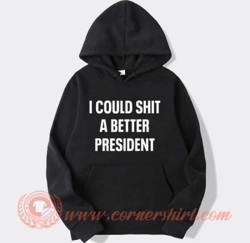 I Could Shit A Better President Hoodie On Sale