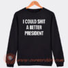 I Could Shit A Better President Sweatshirt On Sale