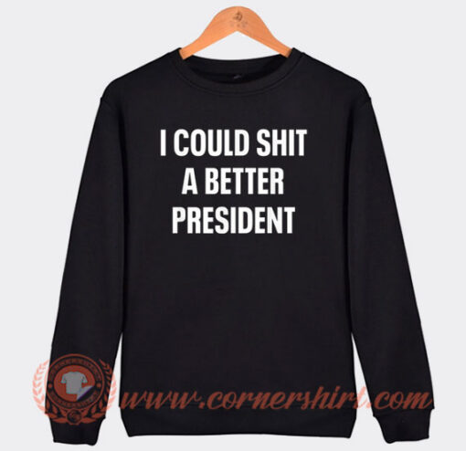 I Could Shit A Better President Sweatshirt On Sale