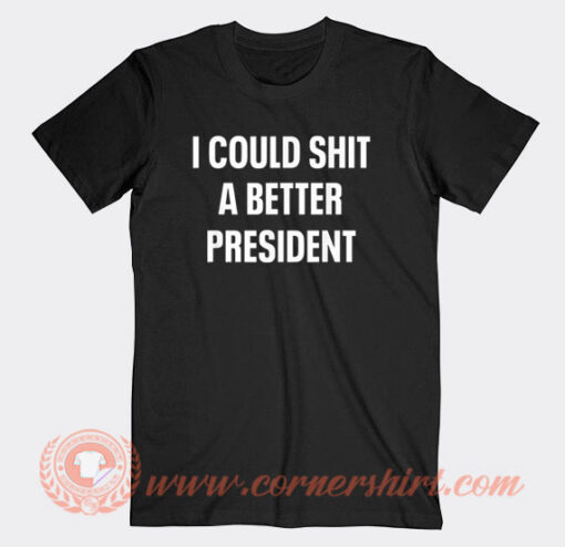I Could Shit A Better President T-Shirt On Sale