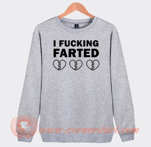 I Fucking Farted Broken Heart Sweatshirt On Sale