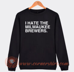 I Hate The Milwaukee Brewers Sweatshirt On Sale