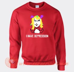 I Have Depression Sweatshirt On Sale