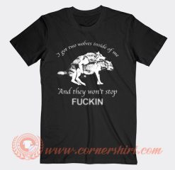 I Have Two Wolves Inside Of Me And They Won't Stop Fucking T-Shirt On Sale