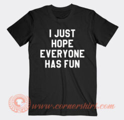 I Just Hope Everyone Has Fun T-Shirt On Sale