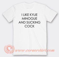 I Like Kylie Minogue and Sucking Cock T-Shirt On Sale