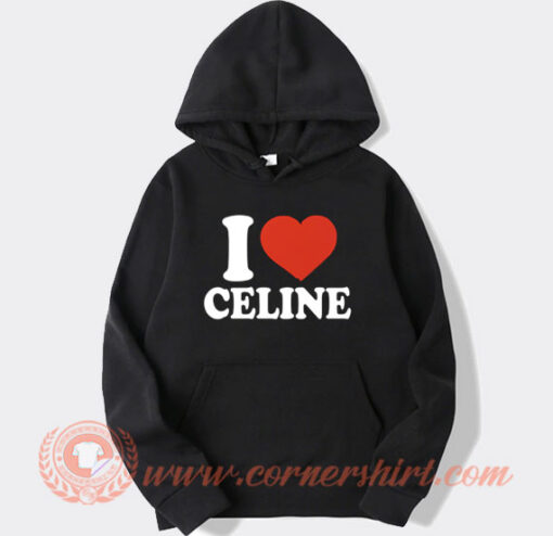 I Love Celine Hoodie On Sale