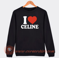 I Love Celine Sweatshirt On Sale
