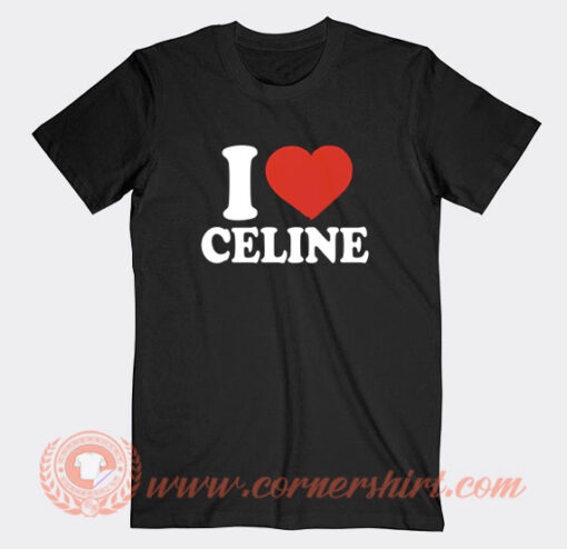 I Love Celine T-Shirt On Sale