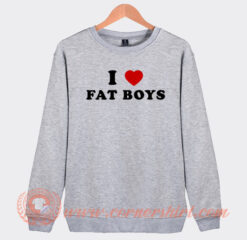 I Love Fat Boy Sweatshirt On Sale
